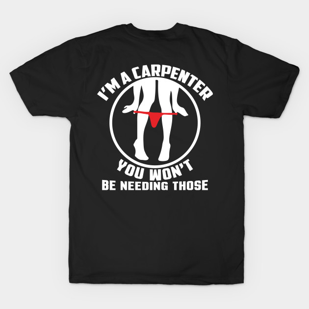 I'm A Carpenter You Won't Be Needing Those by Tee-hub